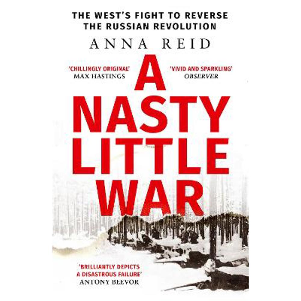 A Nasty Little War: The West's Fight to Reverse the Russian Revolution (Paperback) - Anna Reid